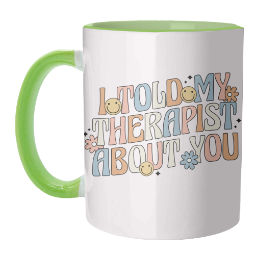 I Told My Therapist About You Funny Mental Health Quote - unique mug by Sundiva Designs