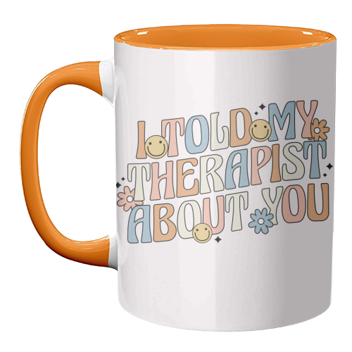 I Told My Therapist About You Funny Mental Health Quote - unique mug by Sundiva Designs