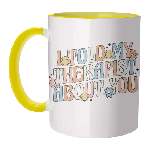 I Told My Therapist About You Funny Mental Health Quote - unique mug by Sundiva Designs