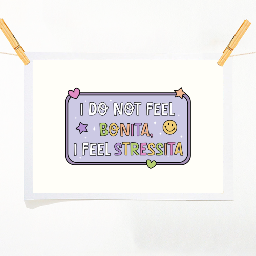 I Do Not Feel Bonita I Feel Stressita Funny Mental Health Quote - A1 - A4 art print by Sundiva Designs