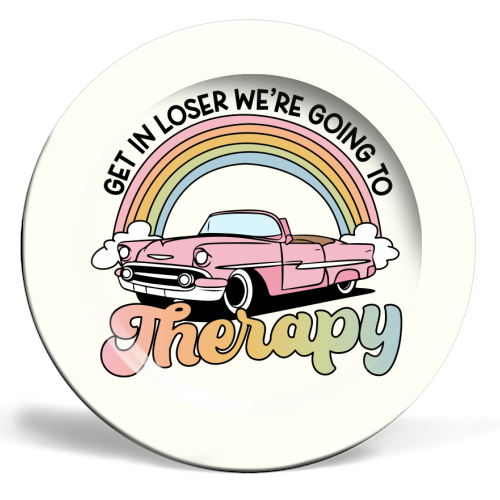 Get In Loser We're Going To Therapy Funny Mental Health Quote - ceramic dinner plate by Sundiva Designs