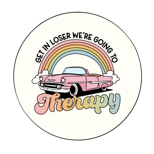 Get In Loser We're Going To Therapy Funny Mental Health Quote - Circle Sticker by Sundiva Designs