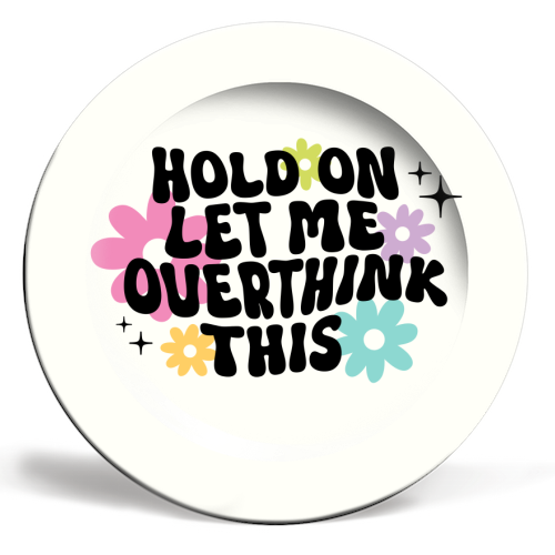 Hold On Let Me Overthink This Funny Mental Health Quote - ceramic dinner plate by Sundiva Designs