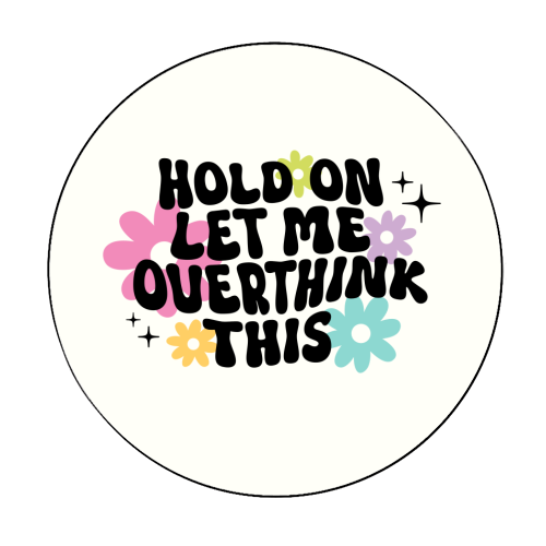 Hold On Let Me Overthink This Funny Mental Health Quote - Circle Sticker by Sundiva Designs