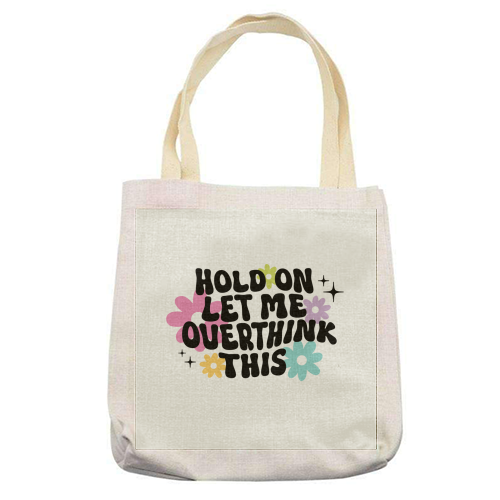 Hold On Let Me Overthink This Funny Mental Health Quote - printed canvas tote bag by Sundiva Designs