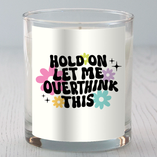 Hold On Let Me Overthink This Funny Mental Health Quote - scented candle by Sundiva Designs