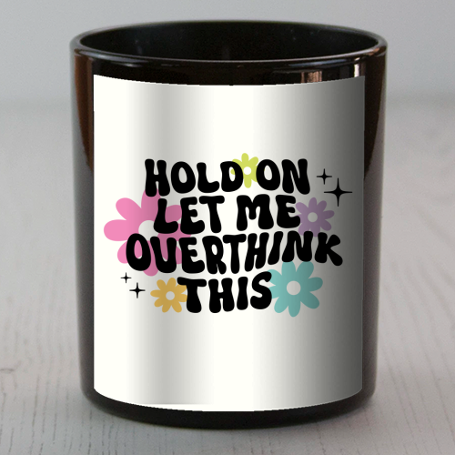 Hold On Let Me Overthink This Funny Mental Health Quote - scented candle by Sundiva Designs