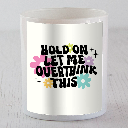 Hold On Let Me Overthink This Funny Mental Health Quote - scented candle by Sundiva Designs