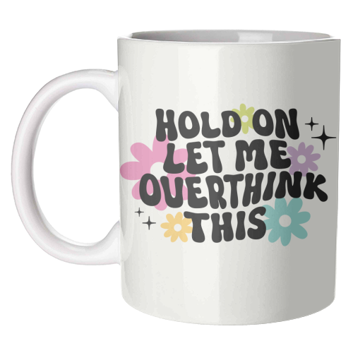 Hold On Let Me Overthink This Funny Mental Health Quote - unique mug by Sundiva Designs