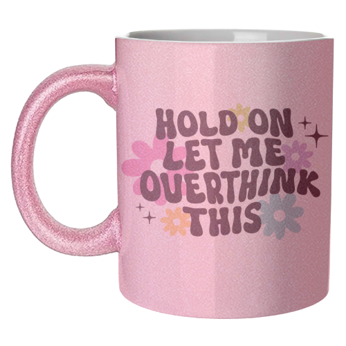 Hold On Let Me Overthink This Funny Mental Health Quote - unique mug by Sundiva Designs