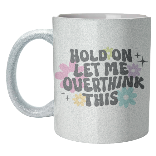 Hold On Let Me Overthink This Funny Mental Health Quote - unique mug by Sundiva Designs