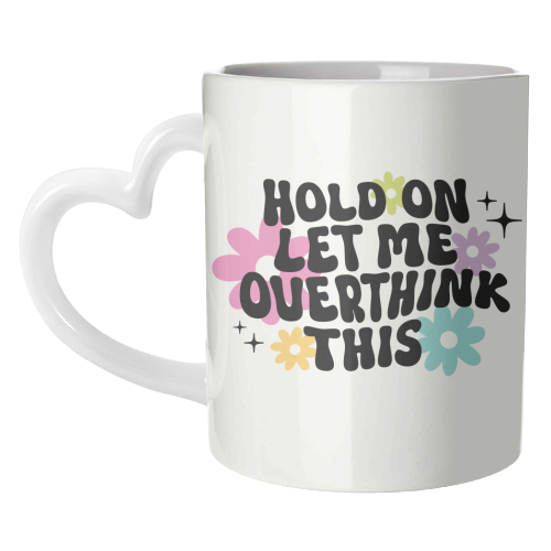 Hold On Let Me Overthink This Funny Mental Health Quote - unique mug by Sundiva Designs