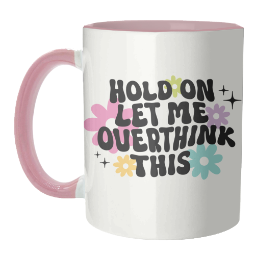 Hold On Let Me Overthink This Funny Mental Health Quote - unique mug by Sundiva Designs