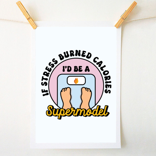 If Stress Burned Calories I'd Be A Supermodel Funny Student Quote - A1 - A4 art print by Sundiva Designs