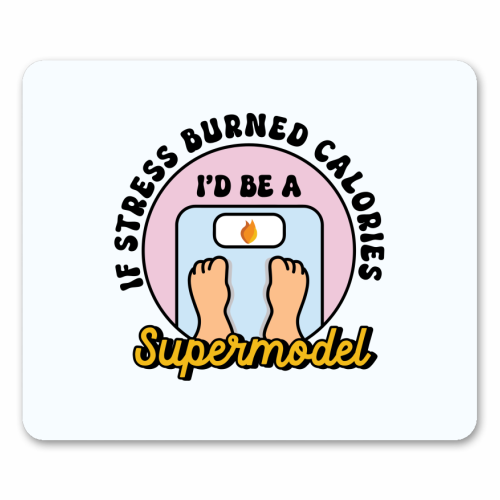 If Stress Burned Calories I'd Be A Supermodel Funny Student Quote - mouse mat by Sundiva Designs