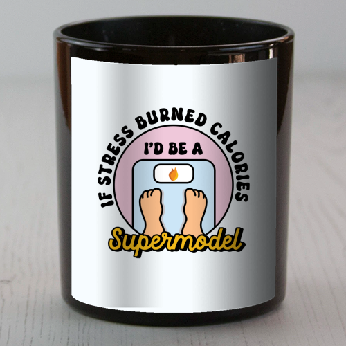 If Stress Burned Calories I'd Be A Supermodel Funny Student Quote - scented candle by Sundiva Designs