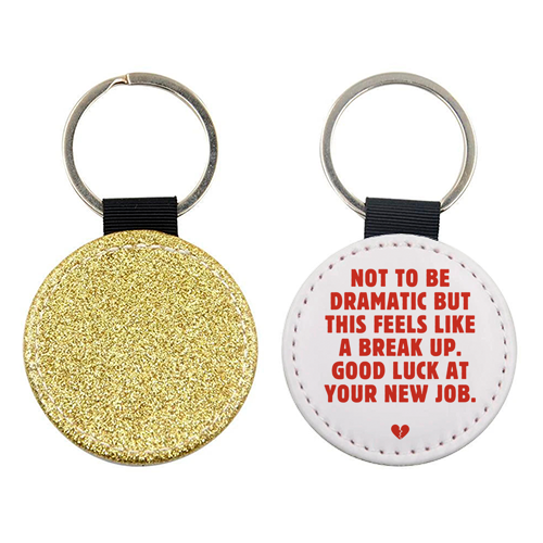 Not To Be Dramatic But This Feels Like A Break Up Funny Leaving Job Quote - keyring by Sundiva Designs