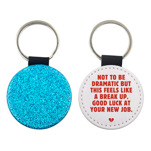 Not To Be Dramatic But This Feels Like A Break Up Funny Leaving Job Quote - keyring by Sundiva Designs