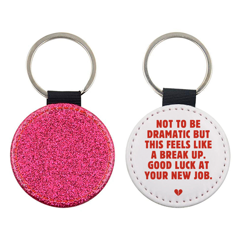 Not To Be Dramatic But This Feels Like A Break Up Funny Leaving Job Quote - keyring by Sundiva Designs