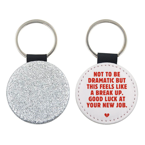 Not To Be Dramatic But This Feels Like A Break Up Funny Leaving Job Quote - keyring by Sundiva Designs