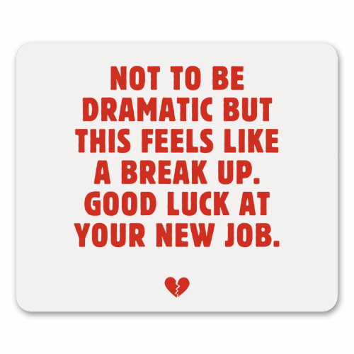 Not To Be Dramatic But This Feels Like A Break Up Funny Leaving Job Quote - mouse mat by Sundiva Designs