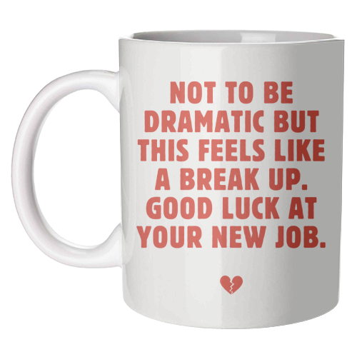 Not To Be Dramatic But This Feels Like A Break Up Funny Leaving Job Quote - unique mug by Sundiva Designs