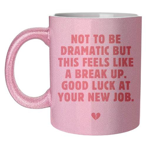 Not To Be Dramatic But This Feels Like A Break Up Funny Leaving Job Quote - unique mug by Sundiva Designs