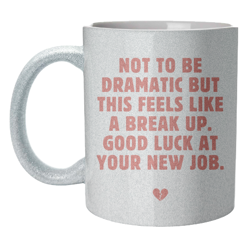 Not To Be Dramatic But This Feels Like A Break Up Funny Leaving Job Quote - unique mug by Sundiva Designs