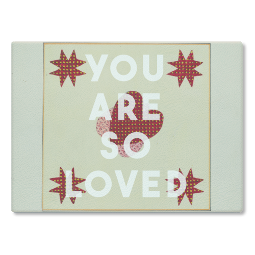 You Are So Loved - glass chopping board by The 13 Prints