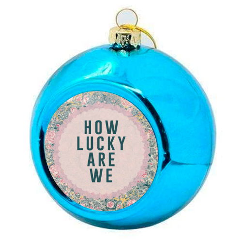 How Lucky Are We - colourful christmas bauble by The 13 Prints