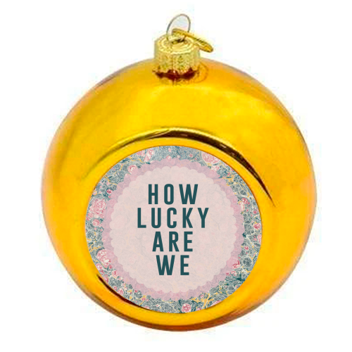 How Lucky Are We - colourful christmas bauble by The 13 Prints