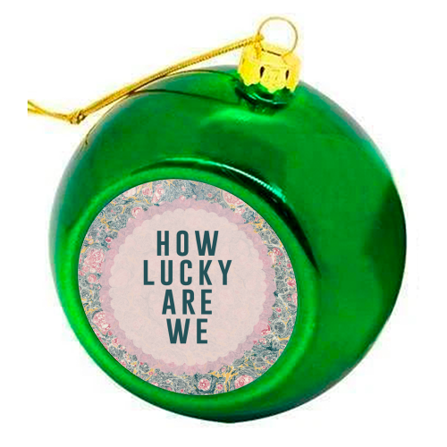 How Lucky Are We - colourful christmas bauble by The 13 Prints
