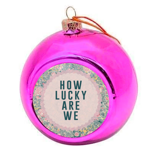 How Lucky Are We - colourful christmas bauble by The 13 Prints