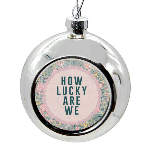 How Lucky Are We - colourful christmas bauble by The 13 Prints