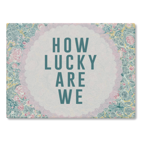How Lucky Are We - glass chopping board by The 13 Prints