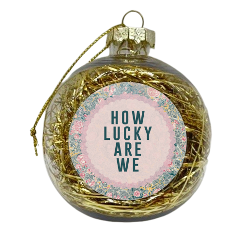 How Lucky Are We - xmas bauble by The 13 Prints