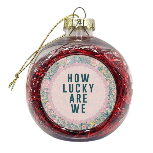 How Lucky Are We - xmas bauble by The 13 Prints