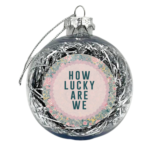 How Lucky Are We - xmas bauble by The 13 Prints