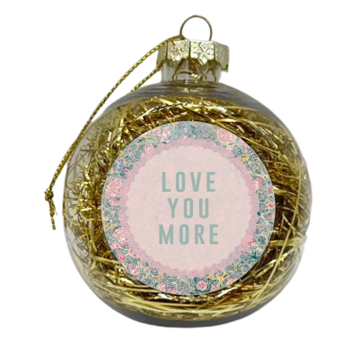 Love You More - xmas bauble by The 13 Prints