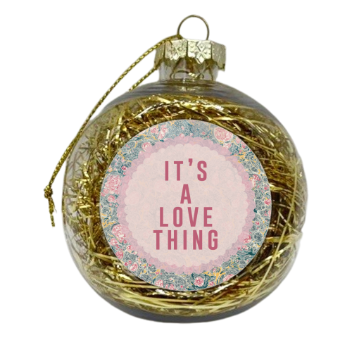 It's A Love Thing - xmas bauble by The 13 Prints