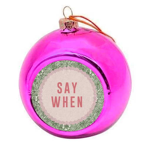 Say When - colourful christmas bauble by The 13 Prints