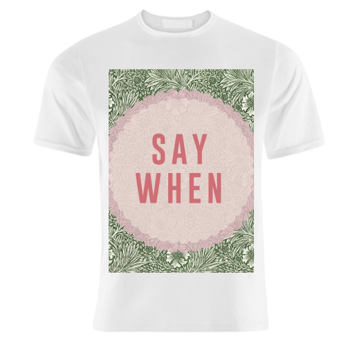 Say When - unique t shirt by The 13 Prints