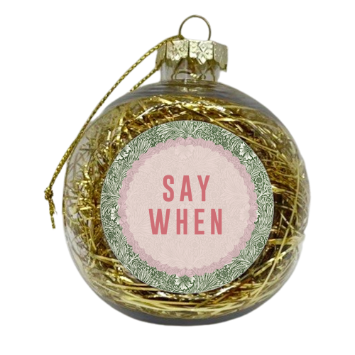Say When - xmas bauble by The 13 Prints