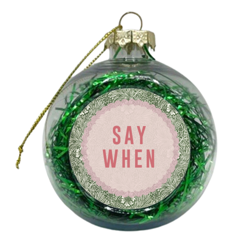 Say When - xmas bauble by The 13 Prints