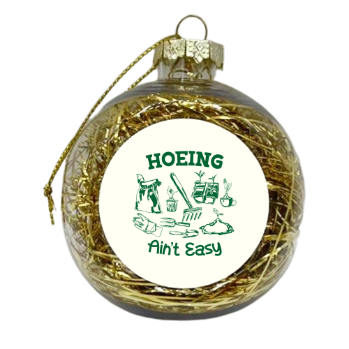 Hoeing Ain't Easy – Funny Garden Humor - xmas bauble by AbstraBotanica by Ezbie