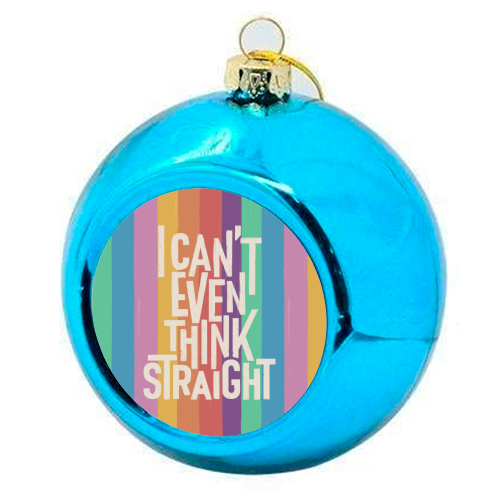 I Can't Even Think Straight - colourful christmas bauble by Ania Wieclaw