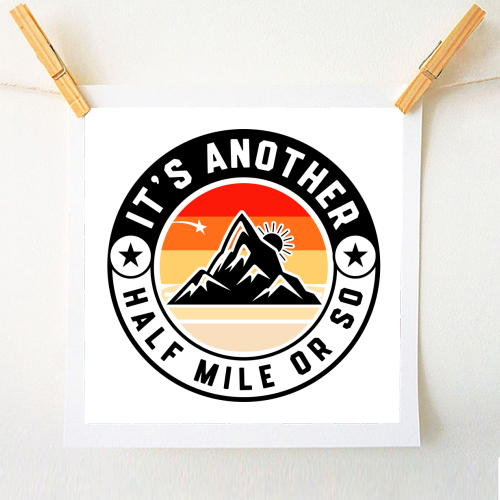 It's Another Half Mile Or So – Funny Hiking Quote Gift for Hikers - A1 - A4 art print by skattia ilie