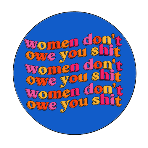 Women Don't Owe You Shit - Circle Sticker by Pink and Pip