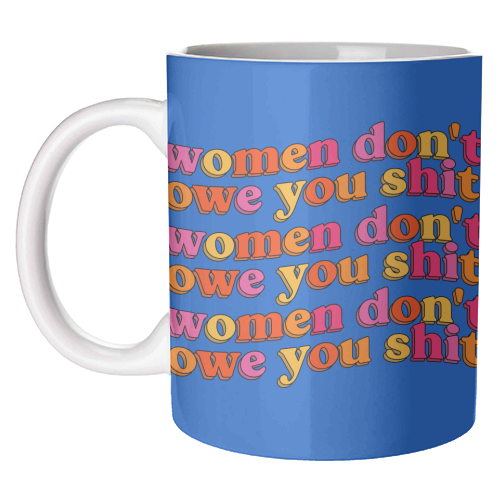 Women Don't Owe You Shit - unique mug by Pink and Pip