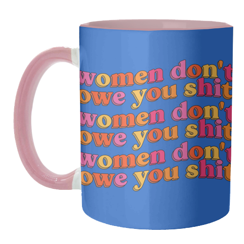Women Don't Owe You Shit - unique mug by Pink and Pip